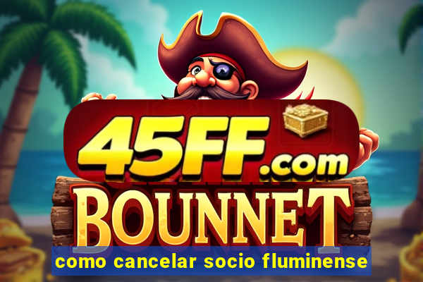 como cancelar socio fluminense